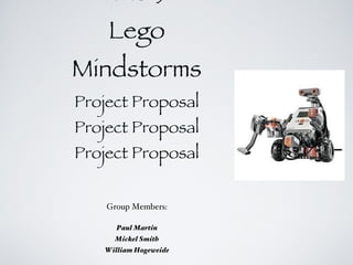 ITAS152 Lego Mindstorms Project Proposal Project Proposal Project Proposal ,[object Object],[object Object],[object Object],[object Object]
