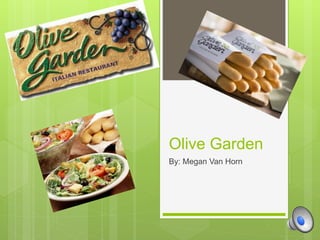 Olive Garden
By: Megan Van Horn
 