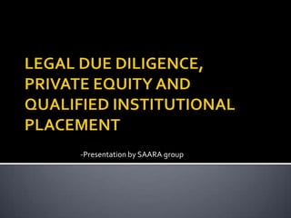 LEGAL DUE DILIGENCE, PRIVATE EQUITY AND QUALIFIED INSTITUTIONAL PLACEMENT               -Presentation by SAARA group 
