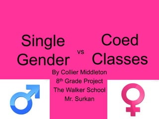 Single Gender By Collier Middleton 8th Grade Project The Walker School Mr. Surkan Coed  Classes vs 