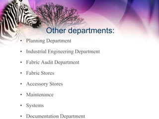 Other departments:
• Planning Department

• Industrial Engineering Department

• Fabric Audit Department

• Fabric Stores

• Accessory Stores

• Maintenance

• Systems

• Documentation Department
 