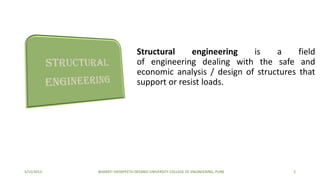 Structural engineering is a field
of engineering dealing with the safe and
economic analysis / design of structures that
s...