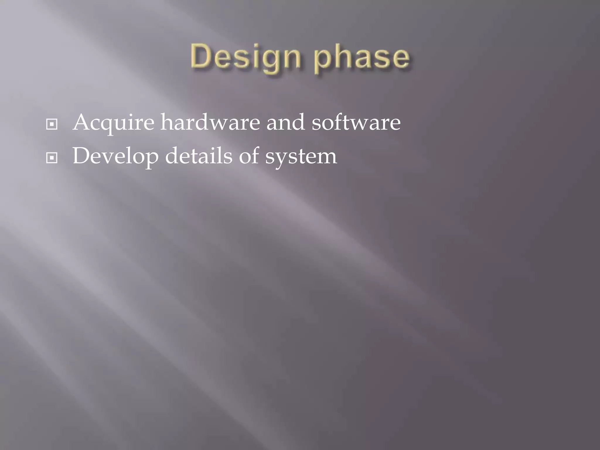  Acquire hardware and software
 Develop details of system
 