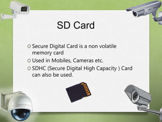 SD Card 
O Raspberry PI has no storage on board. 
O SD Card is required to run the OS 
O Class 10 is preferred as speed is...