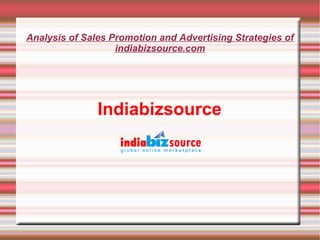 Analysis of Sales Promotion and Advertising Strategies of
indiabizsource.com
Indiabizsource
 