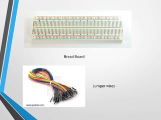 Bread Board
Jumper wires
 
