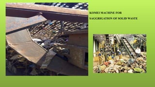 KOMEI MACHINE FOR
SAGGRIGATION OF SOLID WASTE
 