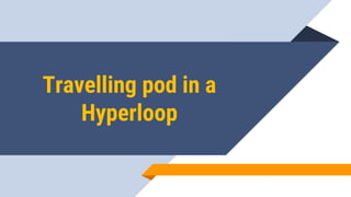 Travelling pod in a
Hyperloop
 