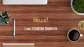 Hello!
I am YOGESH SHAKYA
 