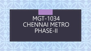 C
MGT-1034
CHENNAI METRO
PHASE-II
 