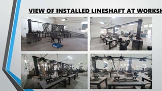 VIEW OF INSTALLED LINESHAFT AT WORKSH
 