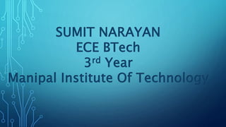 SUMIT NARAYAN
ECE BTech
3rd Year
Manipal Institute Of Technology
 