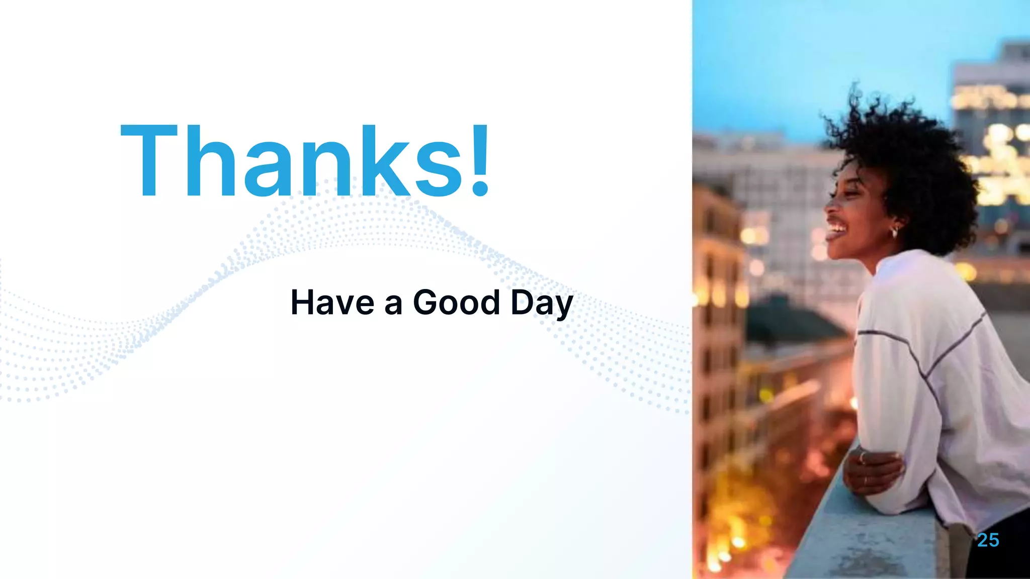 Thanks!
Have a Good Day
25
 