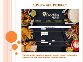 ADMIN – ADDPRODUCT
This is a add product page in admin panel. Using this
admin can add new food in foodies center.
 