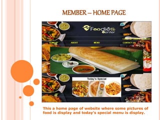 MEMBER – HOME PAGE
This a home page of website where some pictures of
food is display and today’s special menu is display.
 