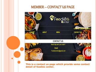 MEMBER – CONTACT US PAGE
This is a contact us page which provide some contact
detail of foodies center.
 