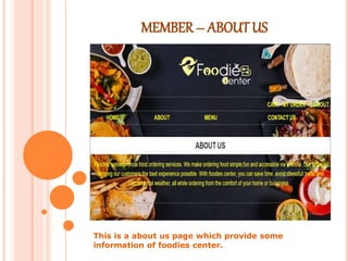 MEMBER – ABOUTUS
This is a about us page which provide some
information of foodies center.
 
