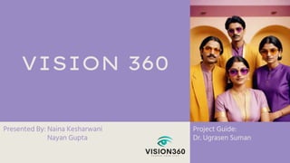 VISION 360
Presented By: Naina Kesharwani
Nayan Gupta
Project Guide:
Dr. Ugrasen Suman
 