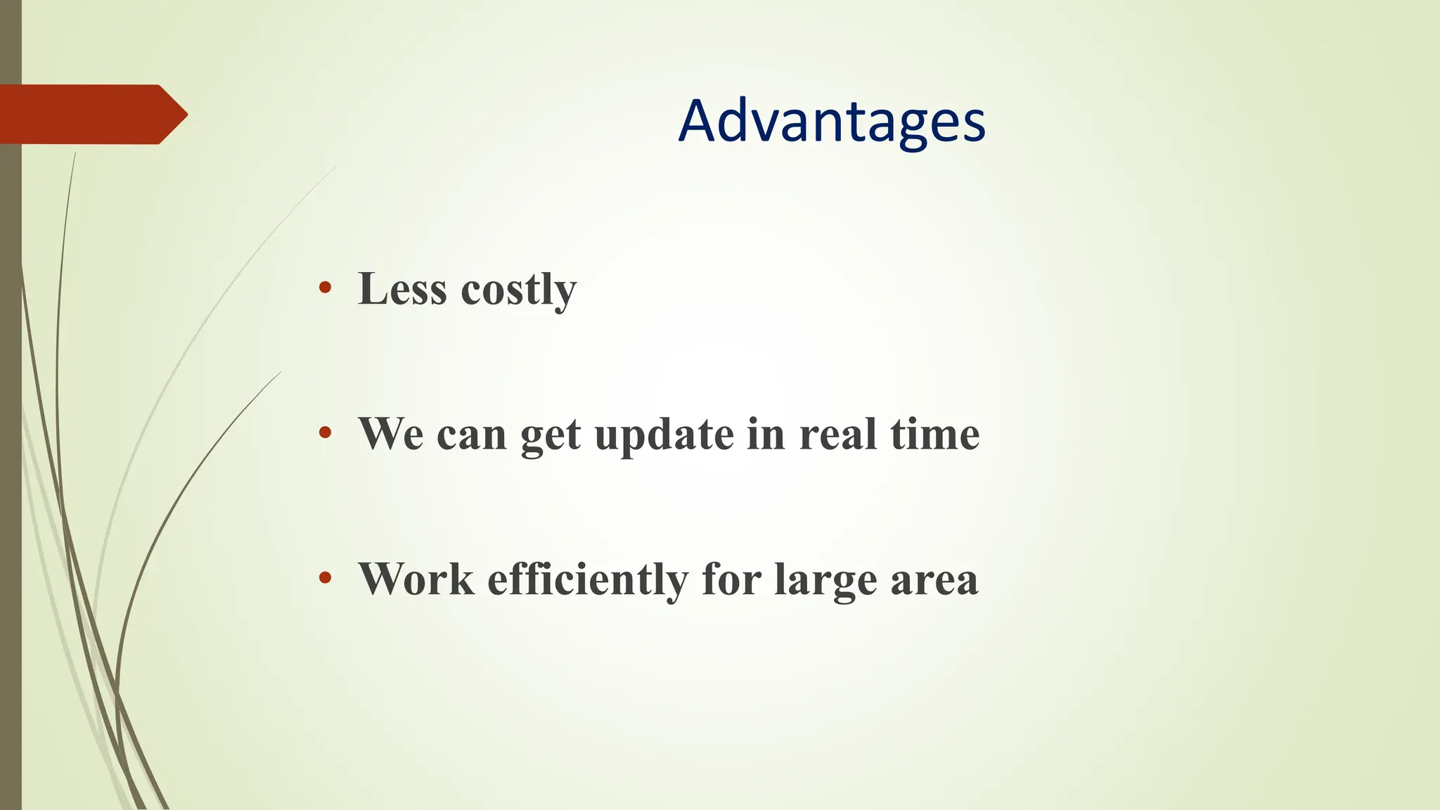 Advantages
• Less costly
• We can get update in real time
• Work efficiently for large area
 