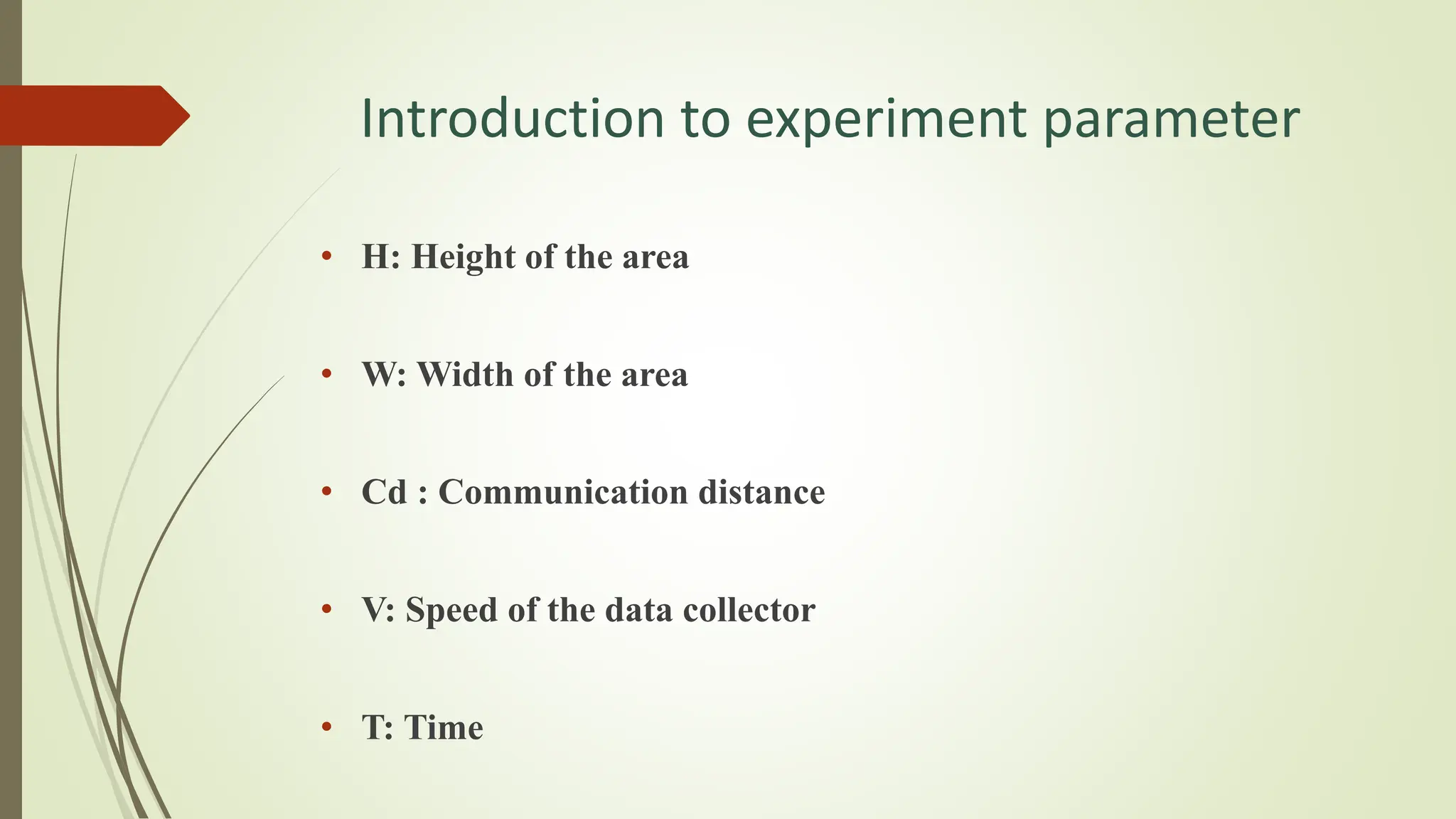 Introduction to experiment parameter
• H: Height of the area
• W: Width of the area
• Cd : Communication distance
• V: Speed of the data collector
• T: Time
 