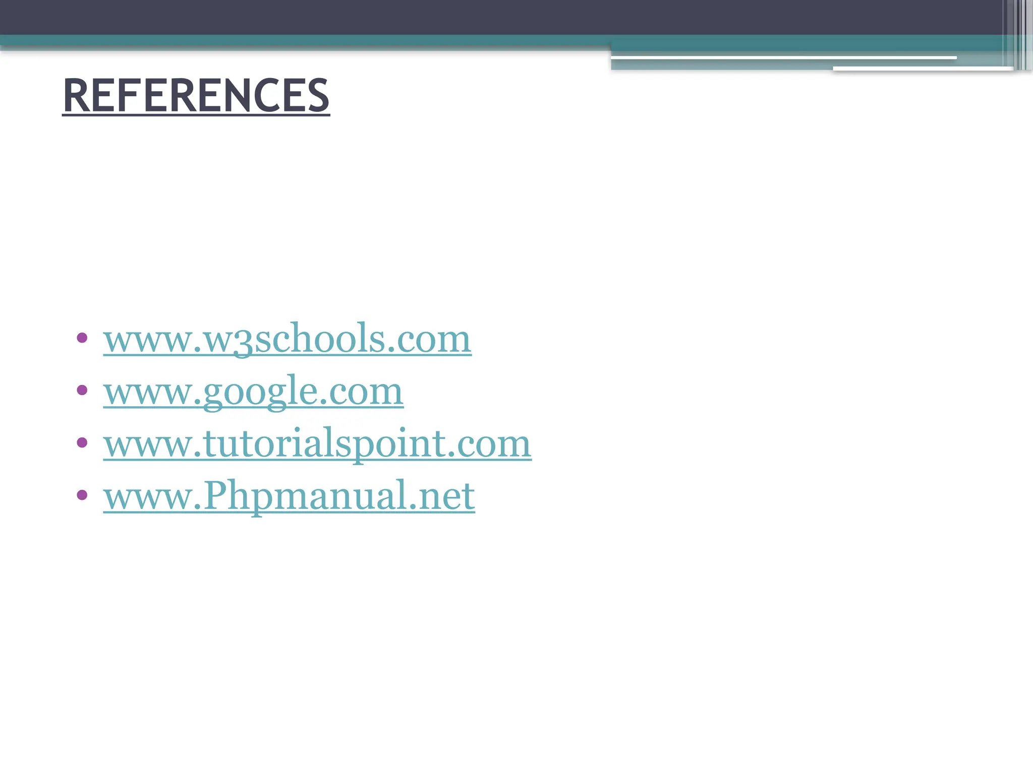 REFERENCES
• www.w3schools.com
• www.google.com
• www.tutorialspoint.com
• www.Phpmanual.net
 