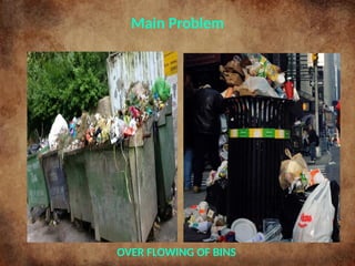Main Problem
OVER FLOWING OF BINS
 