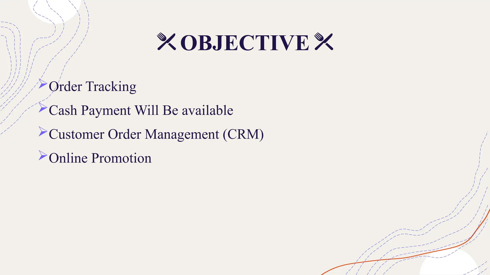 OBJECTIVE
Order Tracking
Cash Payment Will Be available
Customer Order Management (CRM)
Online Promotion
 