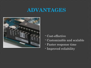ADVANTAGES
- Cost-effective
- Customizable and scalable
- Faster response time
- Improved reliability
 
