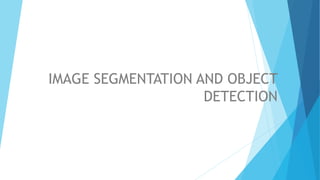 IMAGE SEGMENTATION AND OBJECT
DETECTION
 