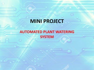 MINI PROJECT
AUTOMATED PLANT WATERING
SYSTEM
 
