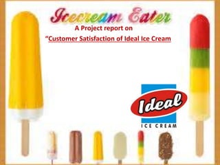 A Project report on
“Customer Satisfaction of Ideal Ice Cream
 