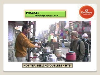 HOT TEA SELLING OUTLETS - HTS
PRAGATI
Reaching Across >>>
1
 