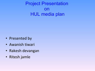 Project Presentation  on  HUL media plan ,[object Object],[object Object],[object Object],[object Object]