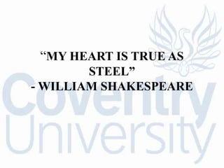 “MY HEART IS TRUE AS
STEEL”
- WILLIAM SHAKESPEARE
 