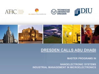 Dresden calls Abu Dhabi Master Programs in NanoelectronicSyStems Industrial Management in Microelectronics 