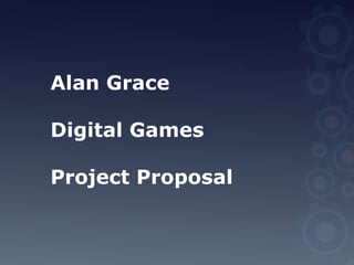 Alan Grace Digital Games Project Proposal 
