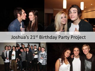 Joshua’s 21st Birthday Party Project By : Kathryn        Ploy        Christie 