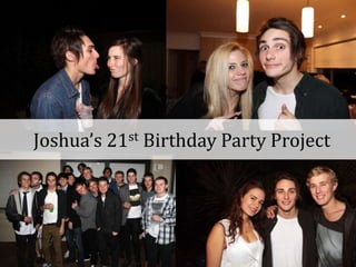 Joshua’s 21st Birthday Party Project By : Kathryn        Ploy        Christie 