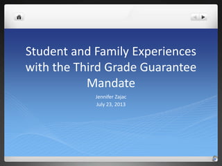 Student and Family Experiences
with the Third Grade Guarantee
Mandate
Jennifer Zajac
July 23, 2013
 