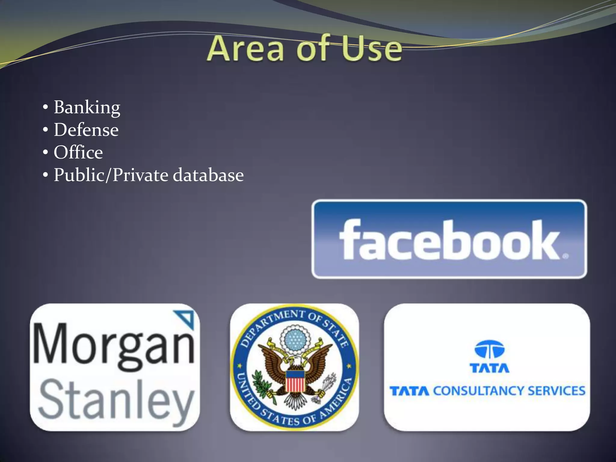 • Banking
• Defense
• Office
• Public/Private database
 