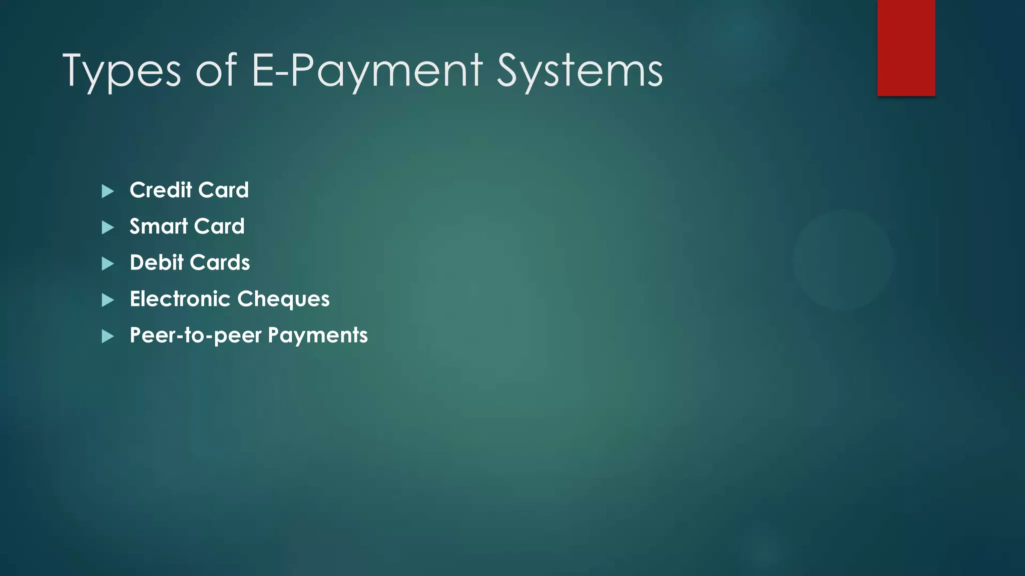 Types of E-Payment Systems


Credit Card



Smart Card



Debit Cards



Electronic Cheques



Peer-to-peer Payments

 