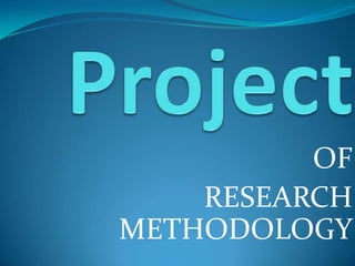 OF
RESEARCH
METHODOLOGY

 