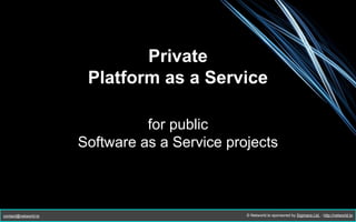 June 2010:
Sigimera Crises
started

October 2006:
Networld started as
BitTorrent Tracker

2006

January 2013:
Sigimera Fundraising
started

2010
2008
July 2008:
MokSec project
started

2010
June 2010:
Android App
development

2013
2012

2014
January 2014:
Networld PaaS
started

Summer 2010:
Future House:
Semantic for House
Automation
The Sigimera projects are independent, but original started by Networld
Smaller projects are not mentioned, see networld.to/projects
contact@networld.to

Copyright © Networld.to sponsored by Sigimera Ltd. - http://networld.to

 