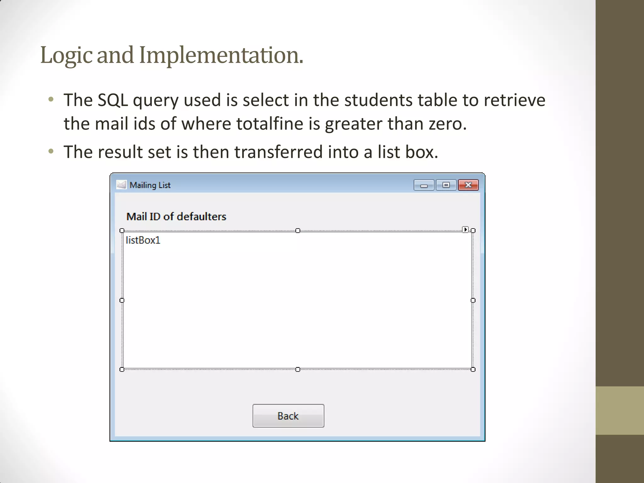 LogicandImplementation.
• The SQL query used is select in the students table to retrieve
the mail ids of where totalfine is greater than zero.
• The result set is then transferred into a list box.
 