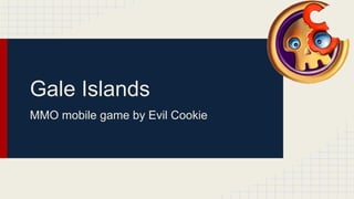 Gale Islands
MMO mobile game by Evil Cookie
 