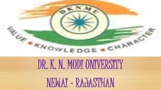 DR. K. N. MODI UNIVERSITY
NEWAI - RAJASTHAN
 