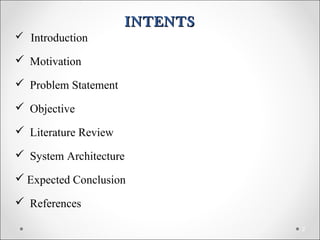 INTENTSINTENTS
 Introduction
 Motivation
 Problem Statement
 Objective
 Literature Review
 System Architecture
 Expected Conclusion
 References
2
 