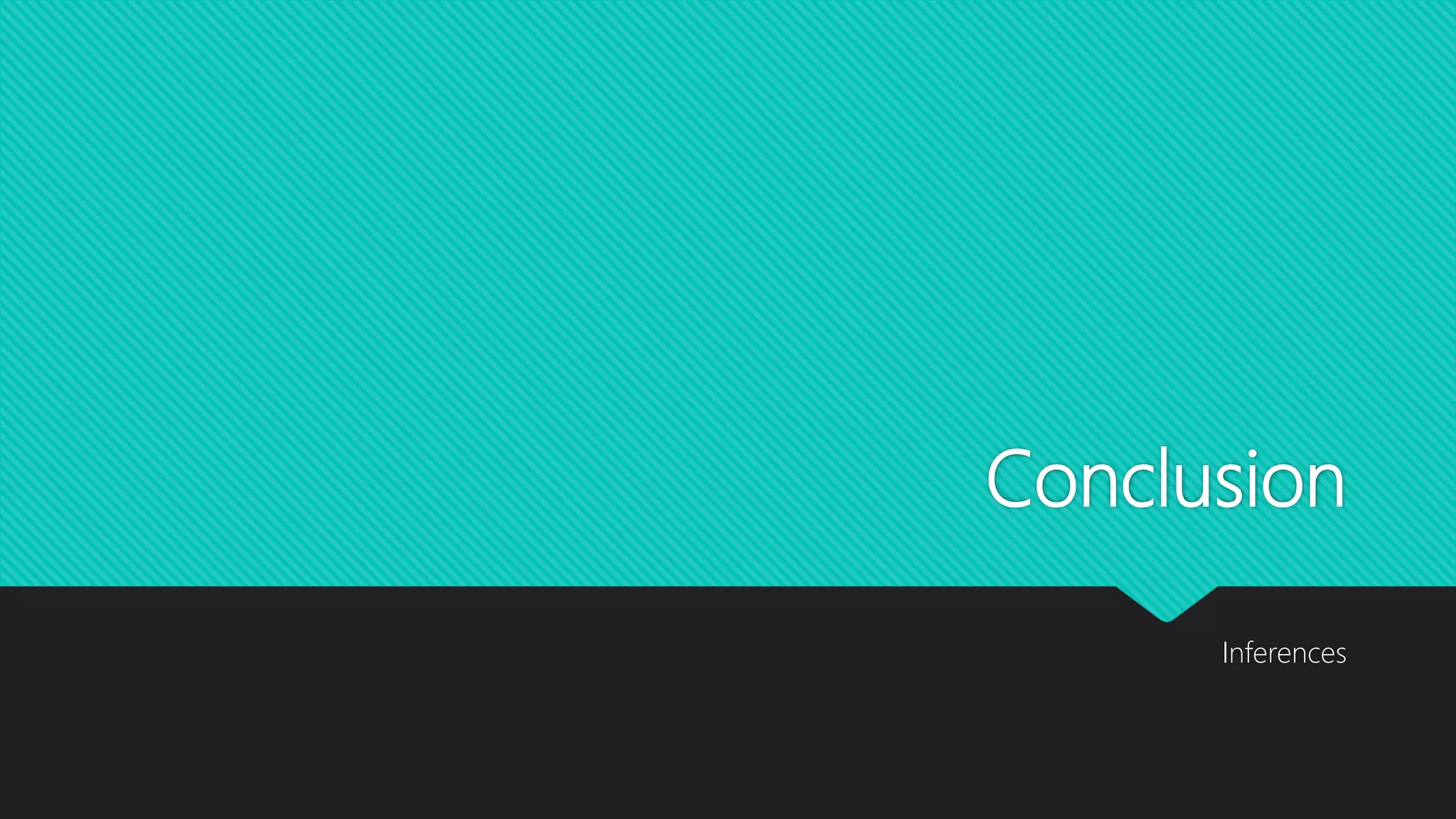 Conclusion
Inferences
 