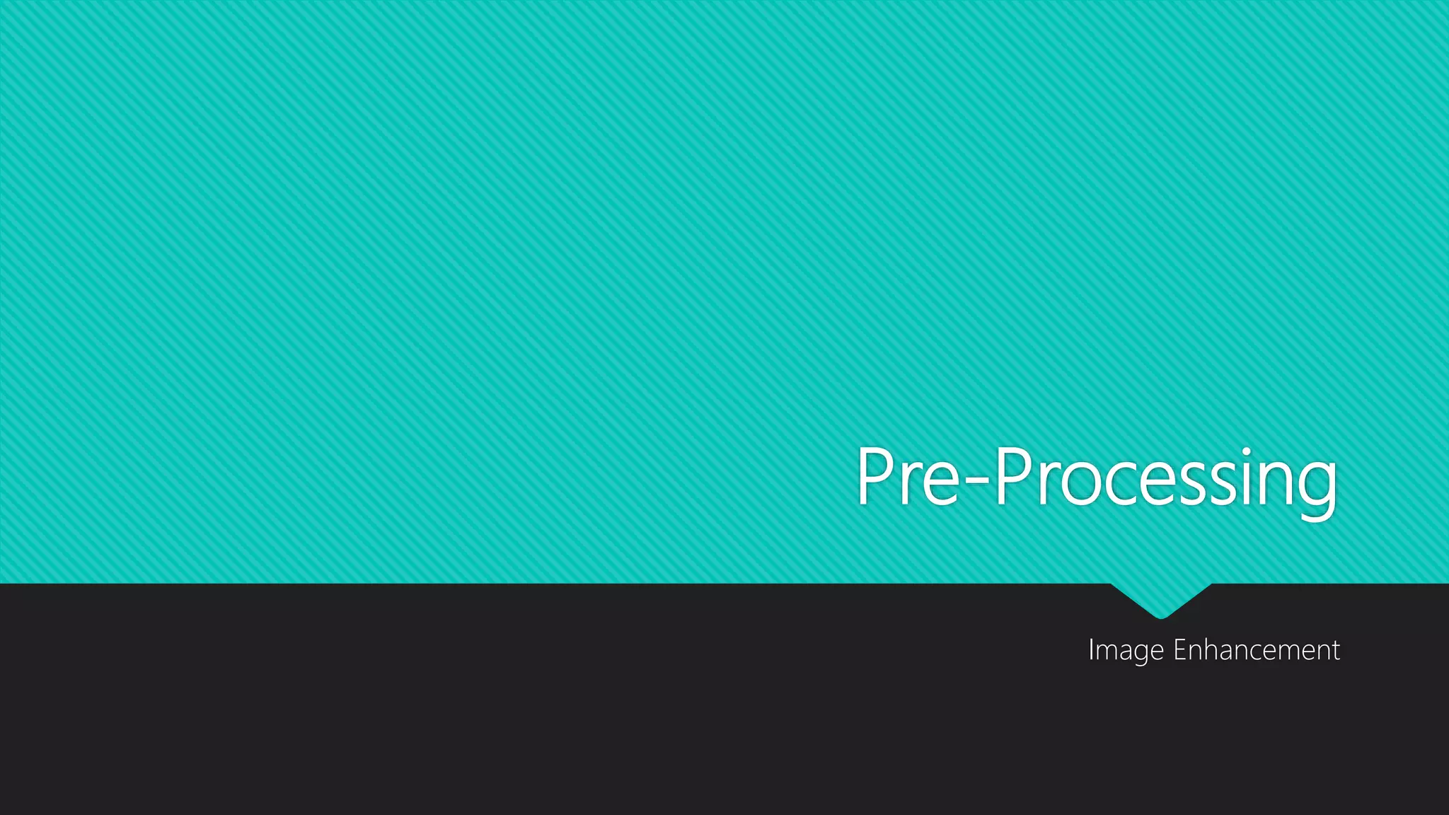 Pre-Processing
Image Enhancement
 