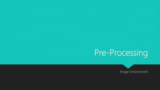 Pre-Processing
Image Enhancement
 